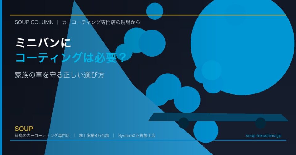 ミニバンにコーティングは必要？徳島で家族の車を守る正しい選び方 - 徳島のカーコーティング専門店SOUPのコラム記事アイキャッチ